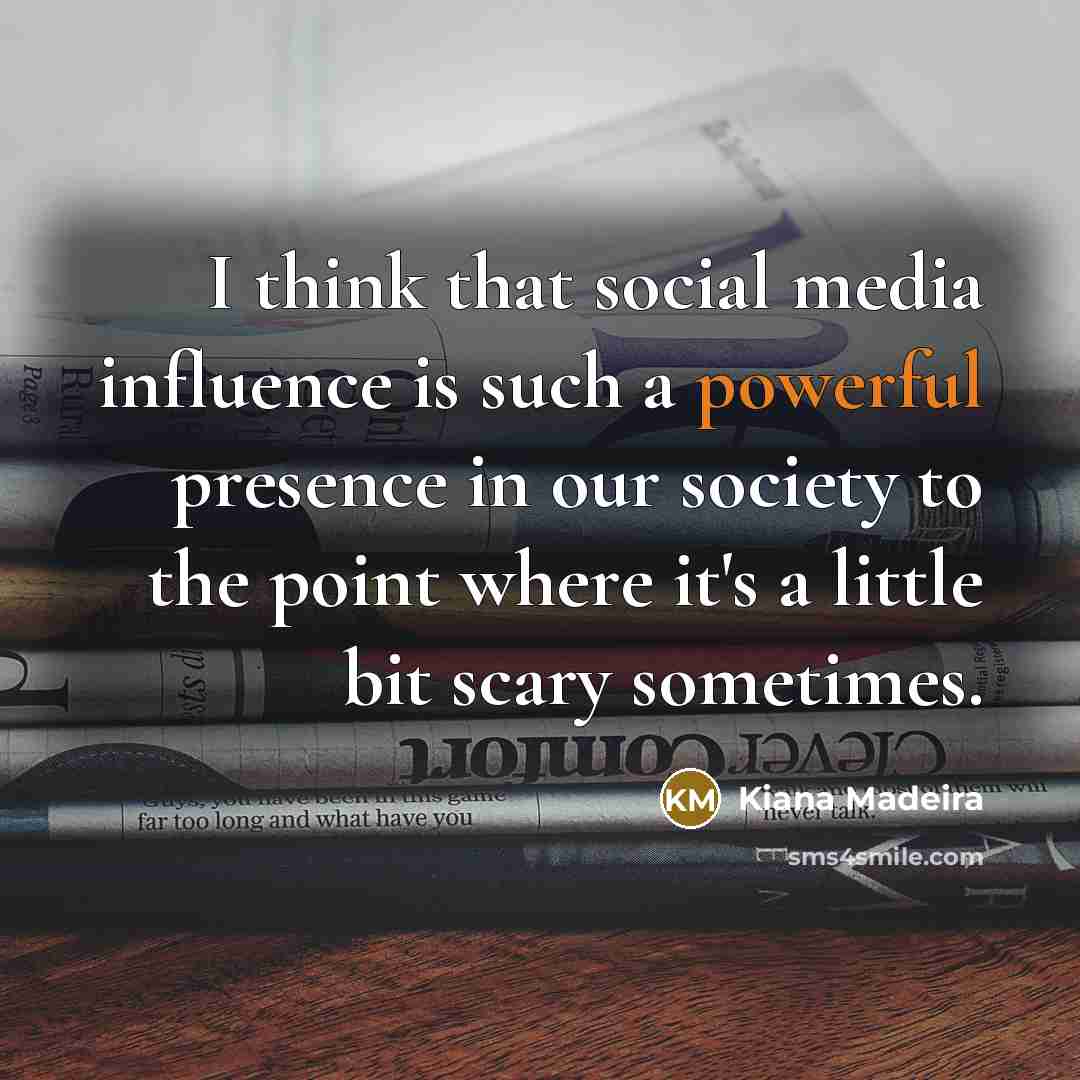 “I think that social media influence is such a powerful…” quote by Kiana Madeira