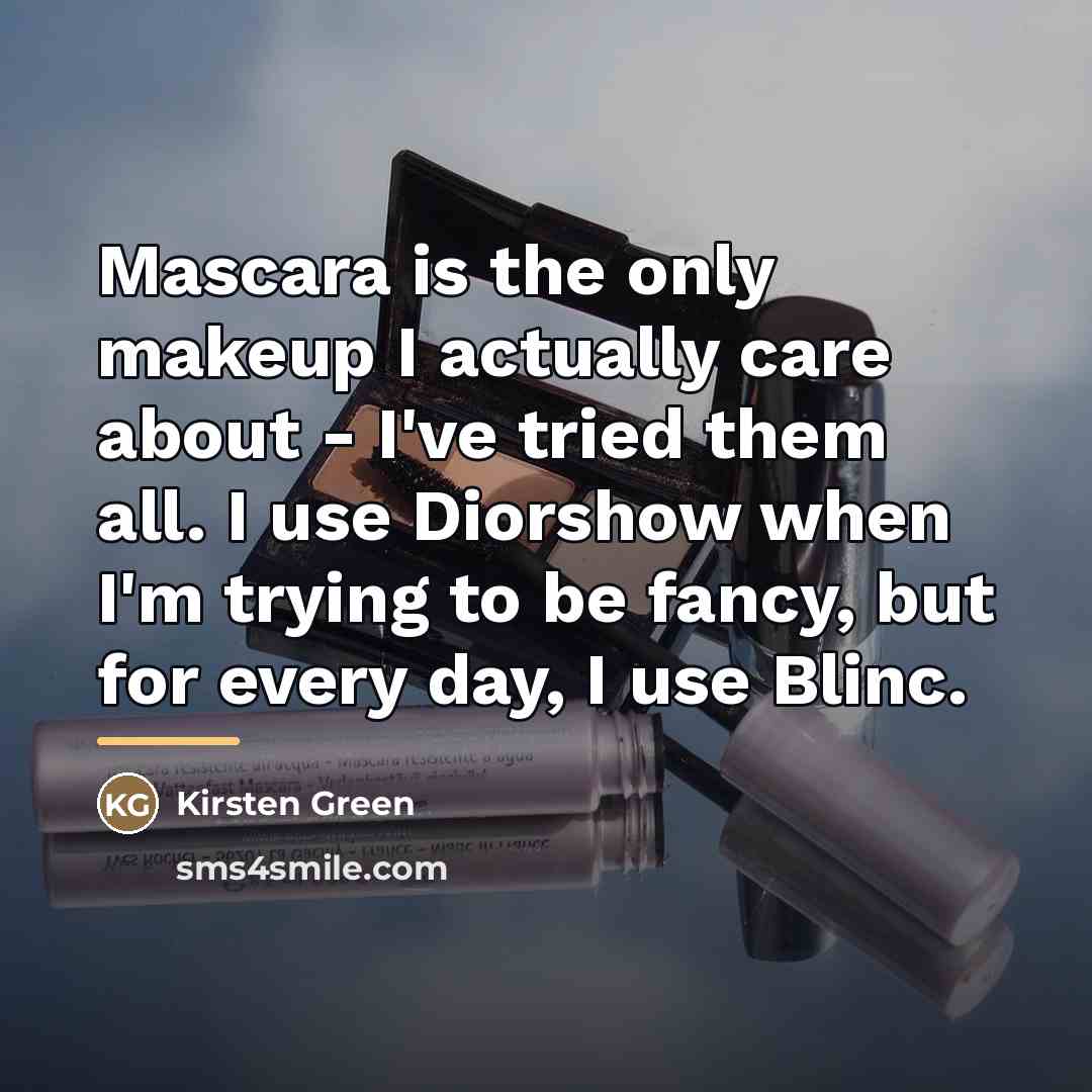 “Mascara is the only makeup I actually care about -…” quote by Kirsten Green