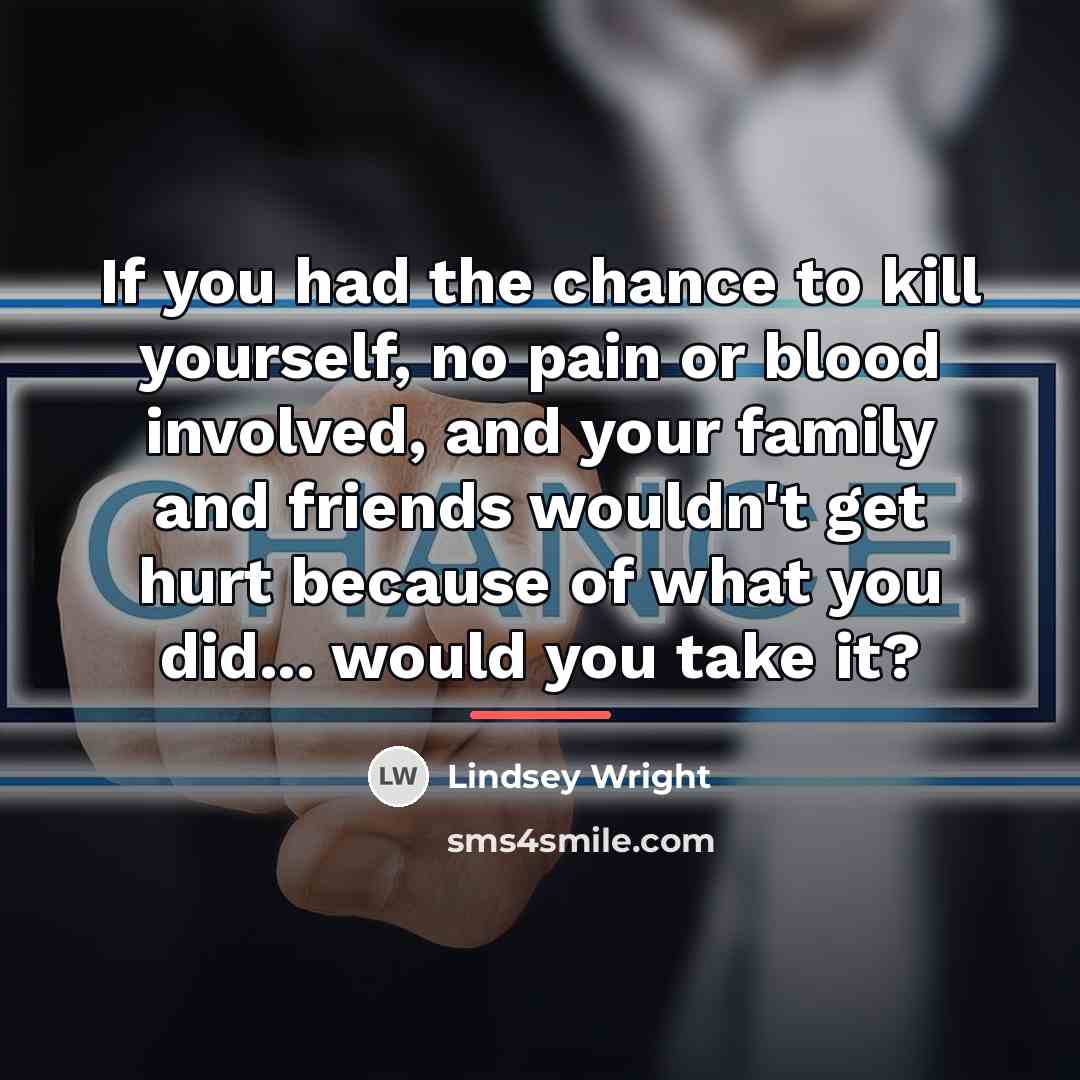 “If you had the chance to kill yourself, no pain…” quote by Lindsey Wright