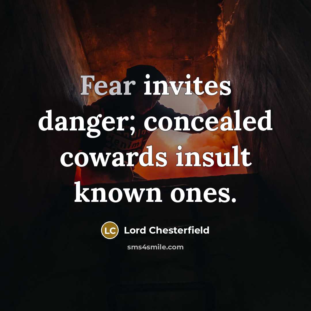 “Fear invites danger; concealed cowards insult known ones.…” quote by Lord Chesterfield