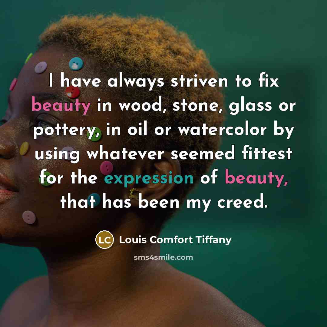 “I have always striven to fix beauty in wood, stone,…” quote by Louis Comfort Tiffany