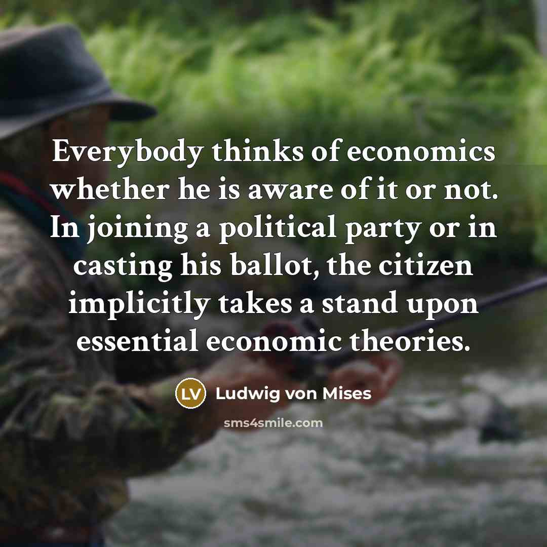 “Everybody thinks of economics whether he is aware of it…” quote by Ludwig von Mises
