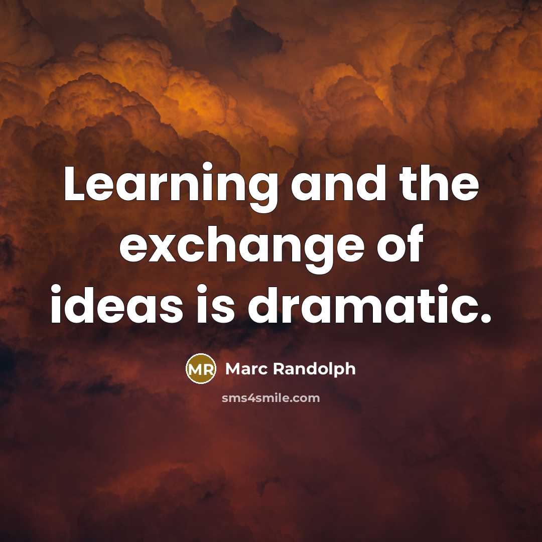 “Learning and the exchange of ideas is dramatic.…” quote by Marc Randolph