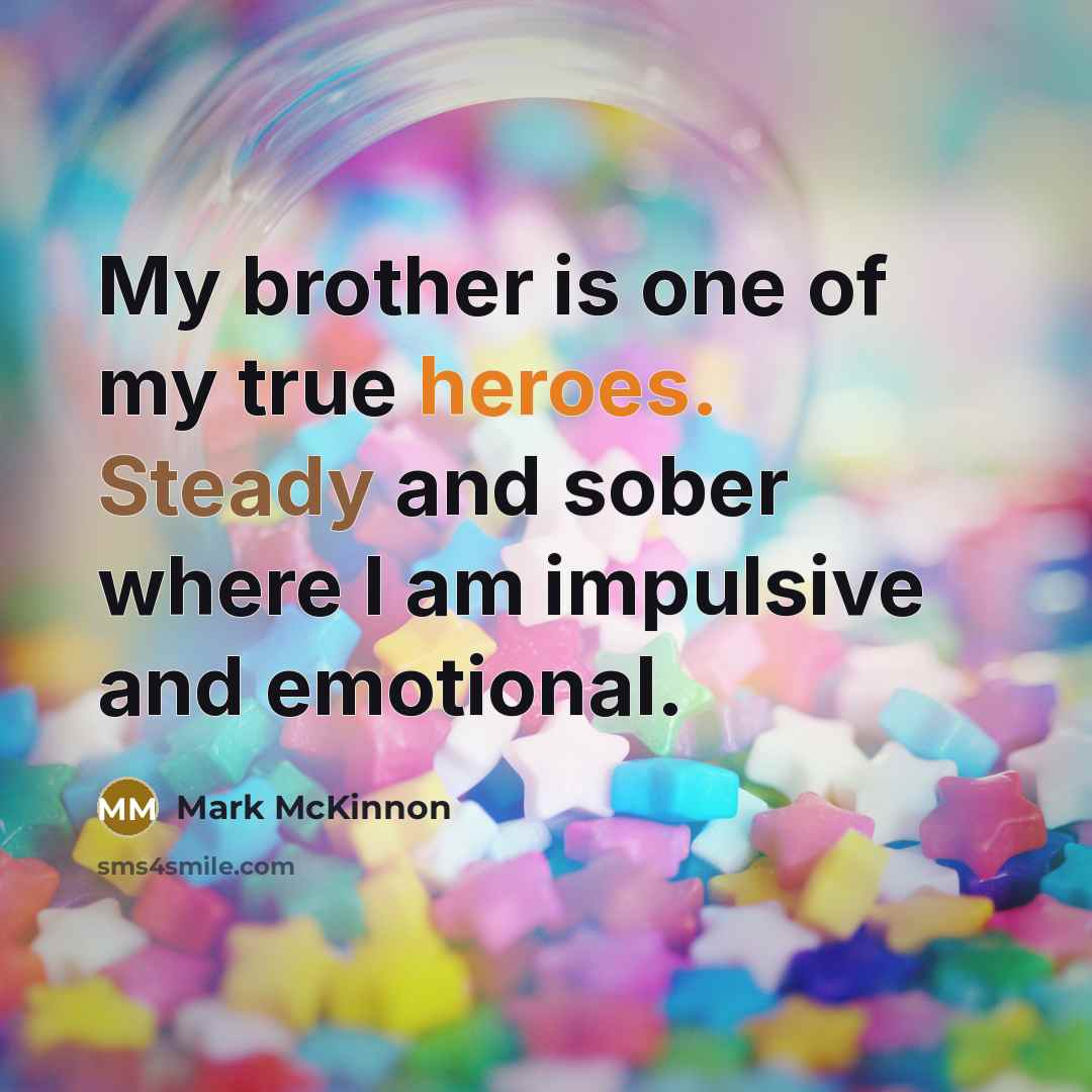“My brother is one of my true heroes. Steady and…” quote by Mark McKinnon