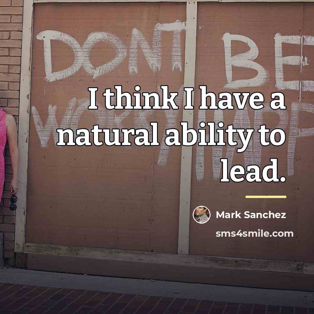 “I think I have a natural ability to lead.…” quote by Mark Sanchez
