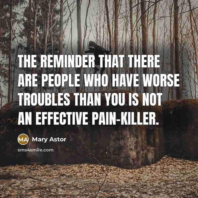 “The reminder that there are people who have worse troubles…” quote by Mary Astor