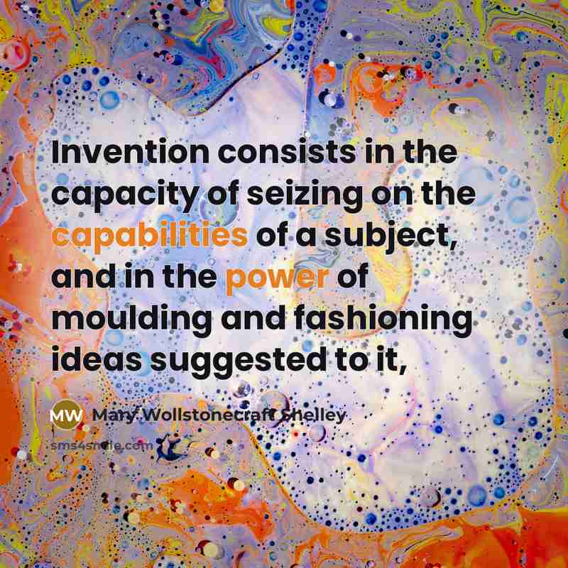 “Invention consists in the capacity of seizing on the capabilities…” quote by Mary Wollstonecraft Shelley
