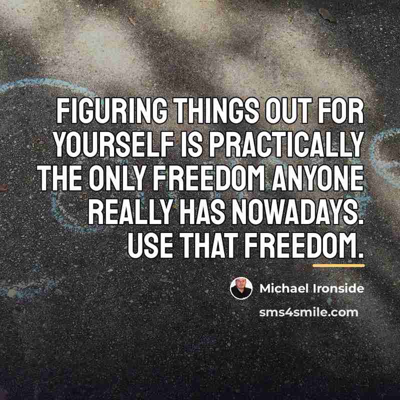 “Figuring things out for yourself is practically the only freedom…” quote by Michael Ironside