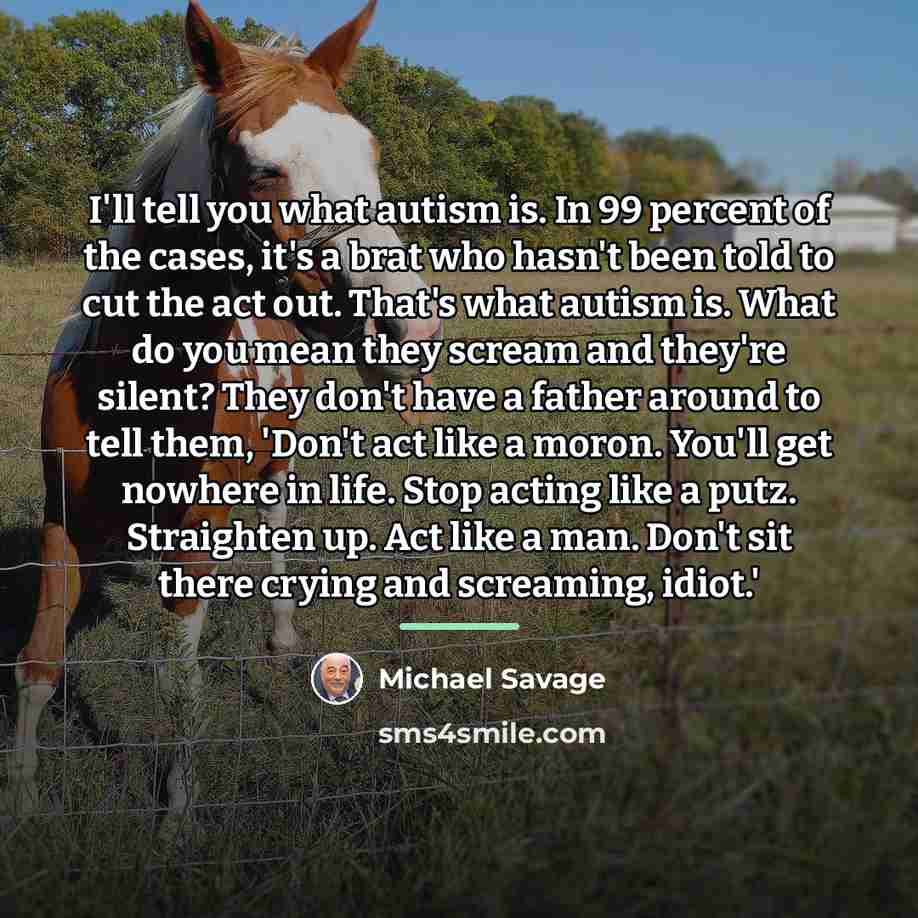 “I'll tell you what autism is. In 99 percent of…” quote by Michael Savage