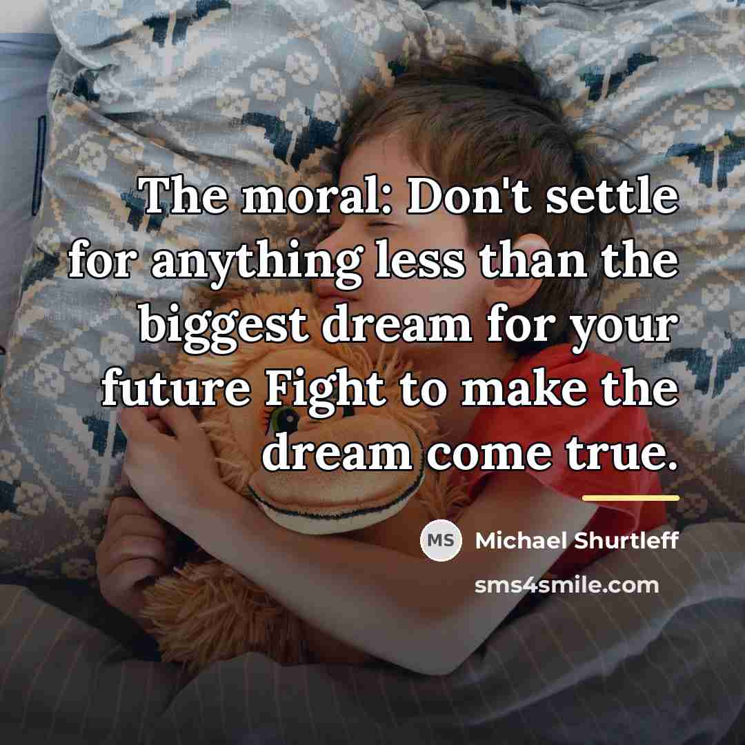 “The moral: Don't settle for anything less than the biggest…” quote by Michael Shurtleff