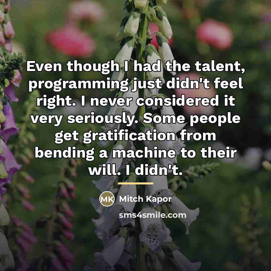 “Even though I had the talent, programming just didn't feel…” quote by Mitch Kapor