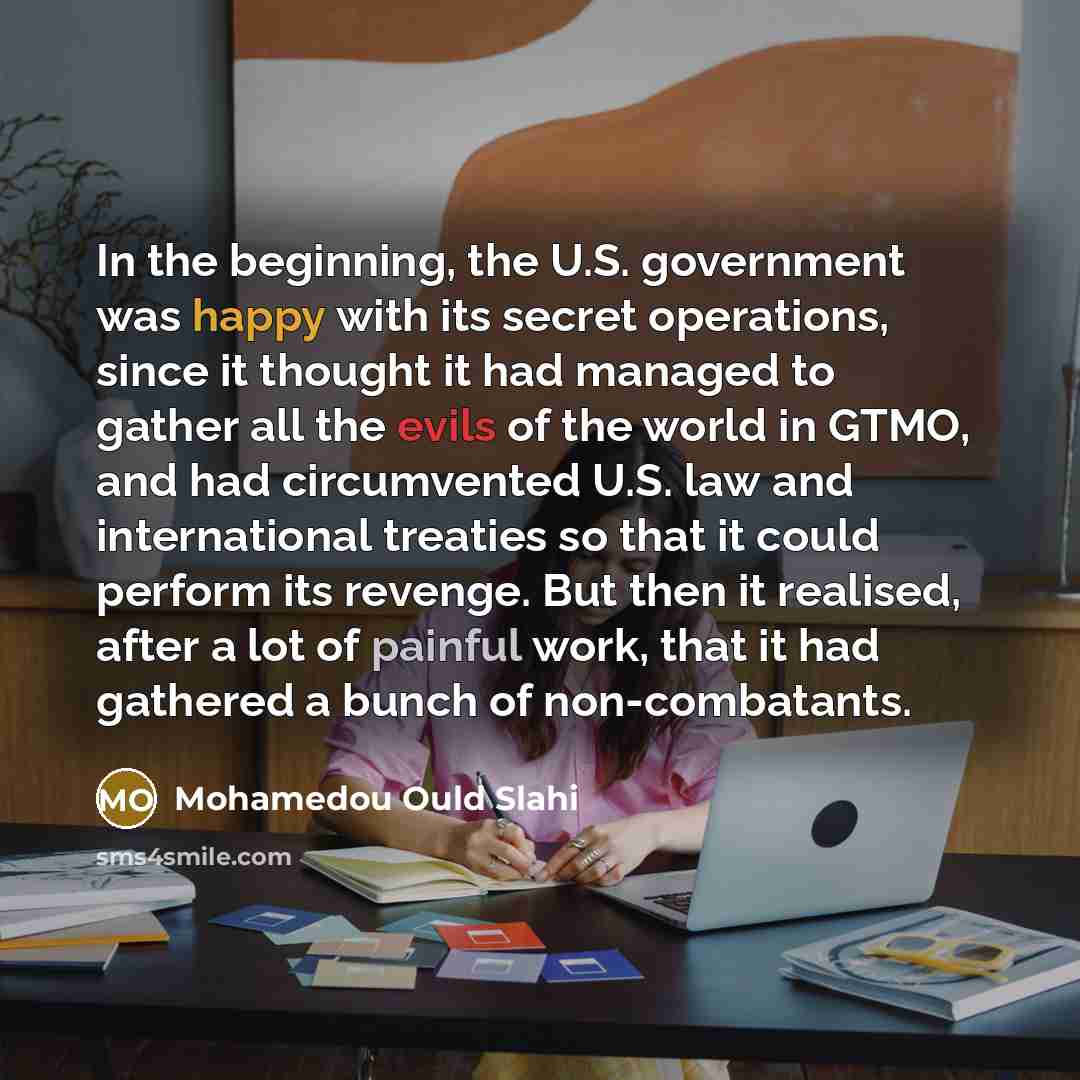 “In the beginning, the U.S. government was happy with its…” quote by Mohamedou Ould Slahi
