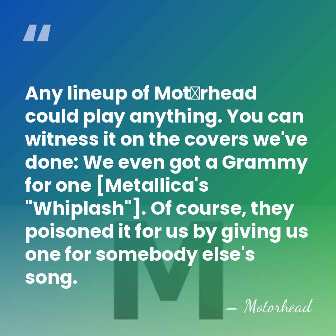 Any lineup of Mot�rhead could play anything. You can witness it on&hellip; - Motorhead