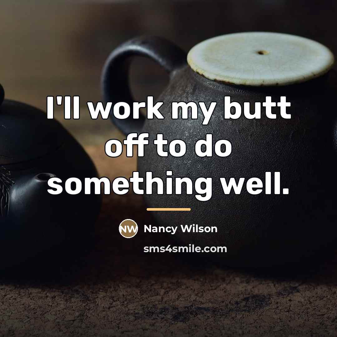 “I'll work my butt off to do something well.…” quote by Nancy Wilson