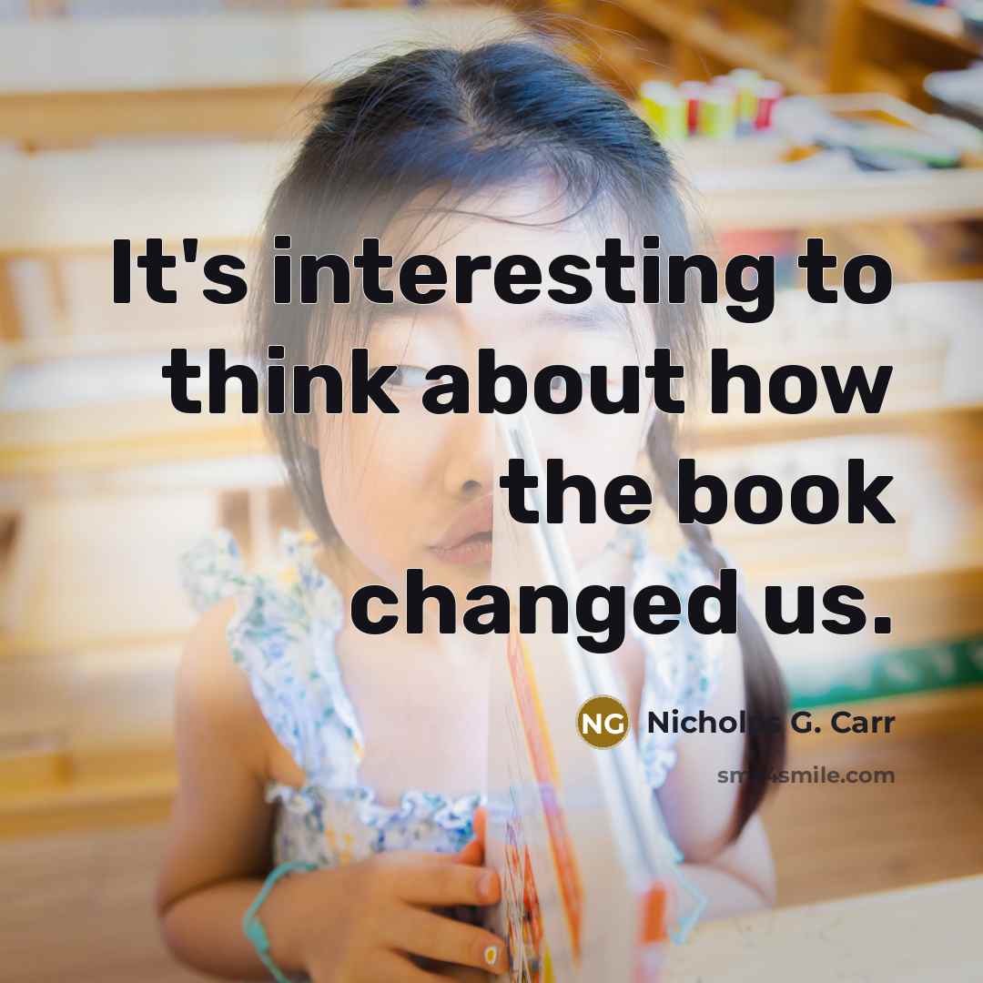 “It's interesting to think about how the book changed us.…” quote by Nicholas G. Carr