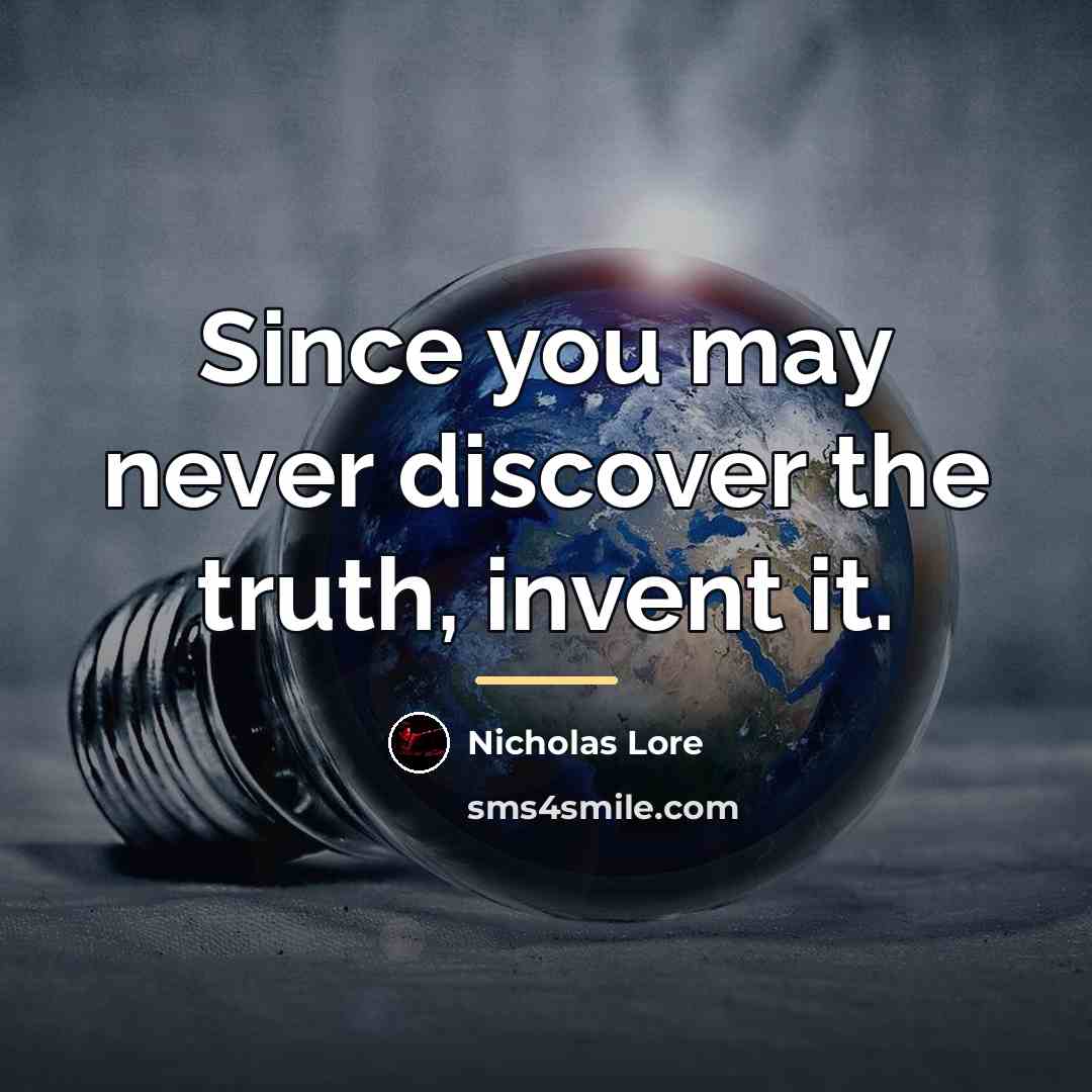 “Since you may never discover the truth, invent it.…” quote by Nicholas Lore