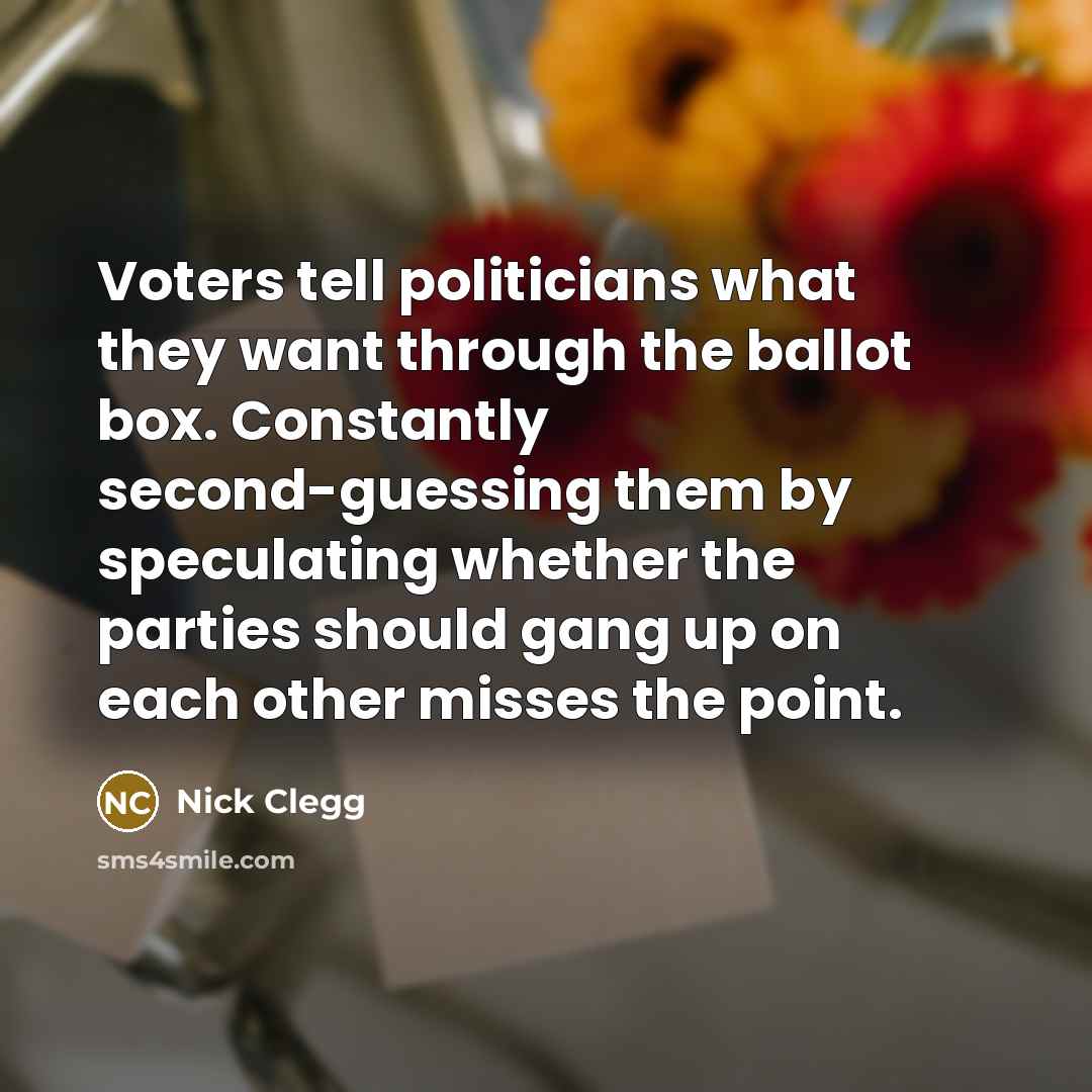 “Voters tell politicians what they want through the ballot box.…” quote by Nick Clegg