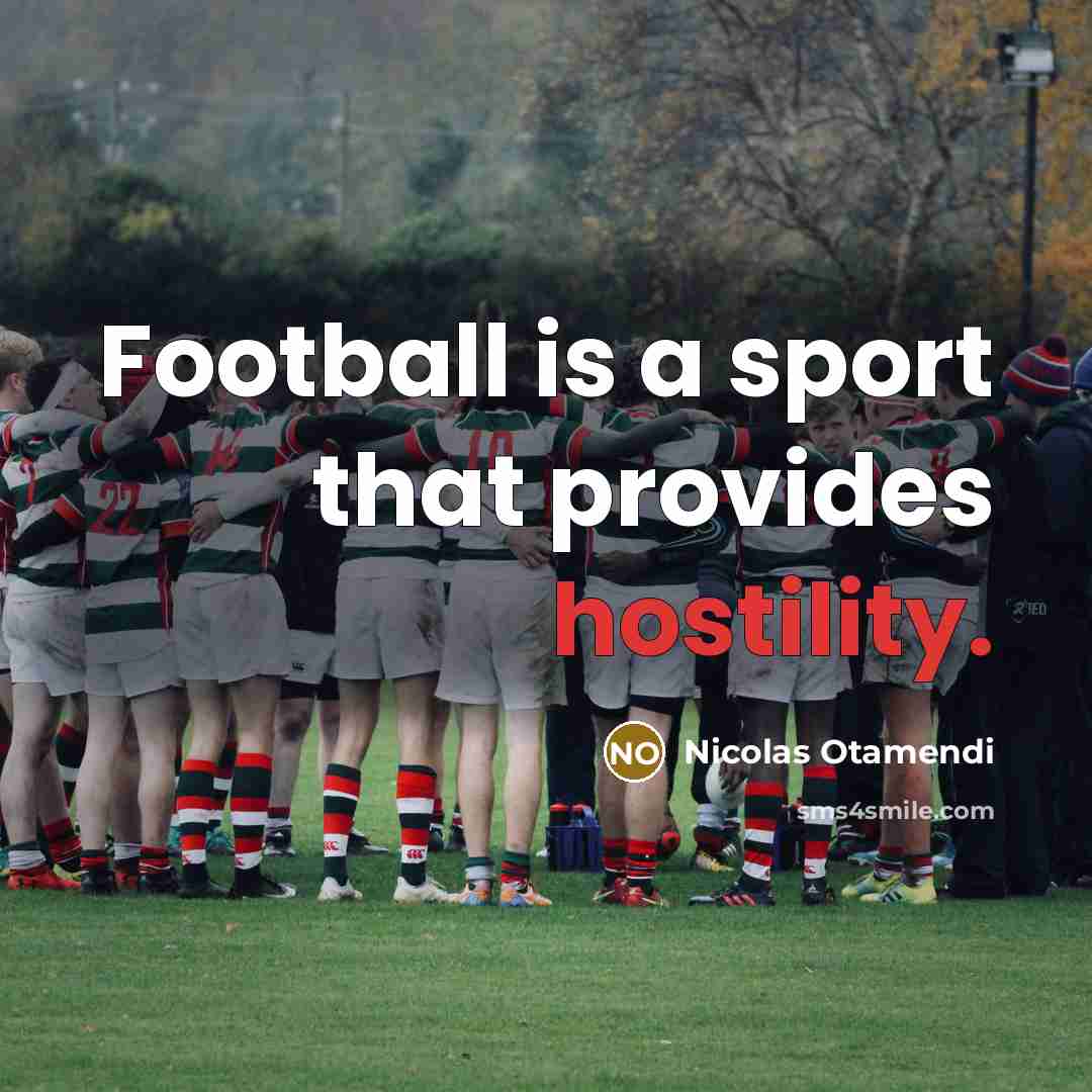 “Football is a sport that provides hostility.…” quote by Nicolas Otamendi