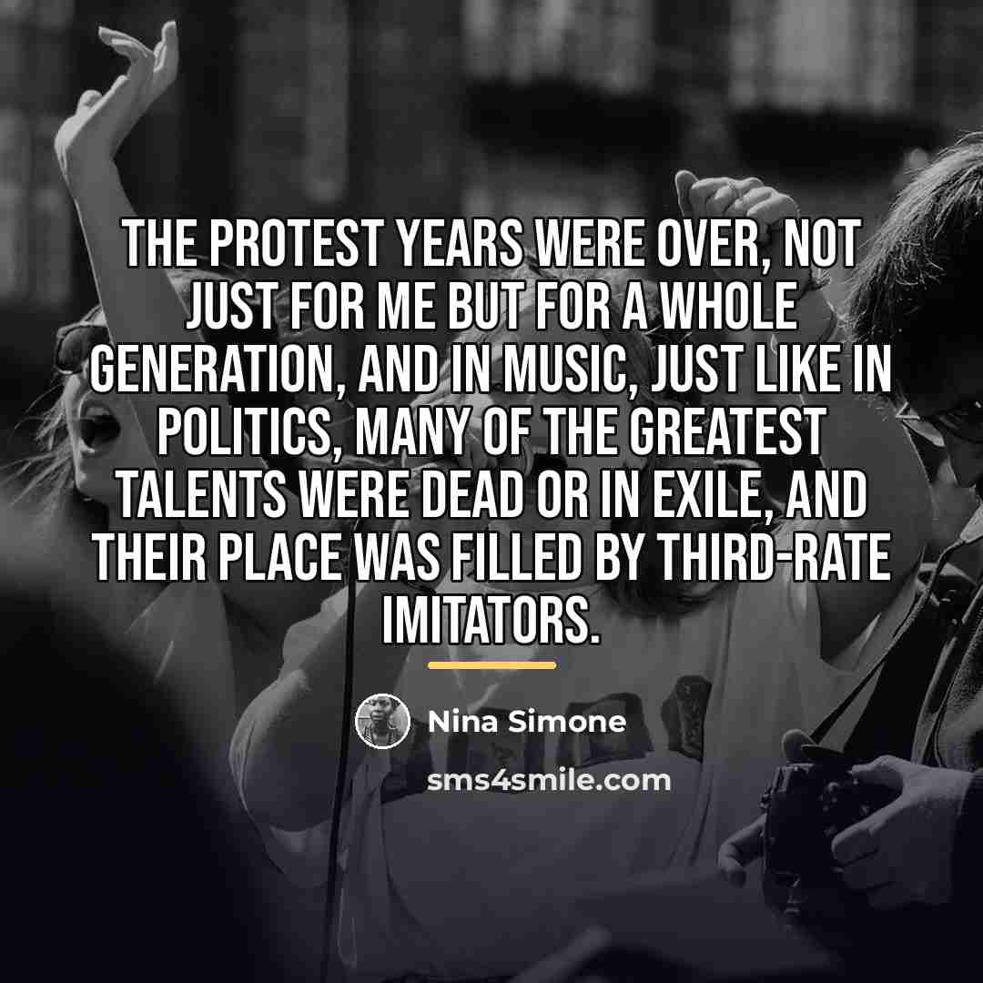 “The protest years were over, not just for me but…” quote by Nina Simone