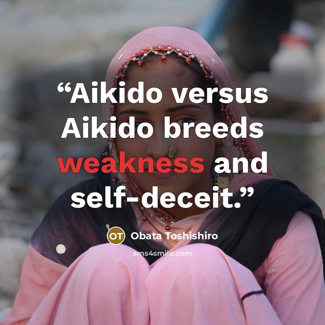 “Aikido versus Aikido breeds weakness and self-deceit.” quote by Obata Toshishiro