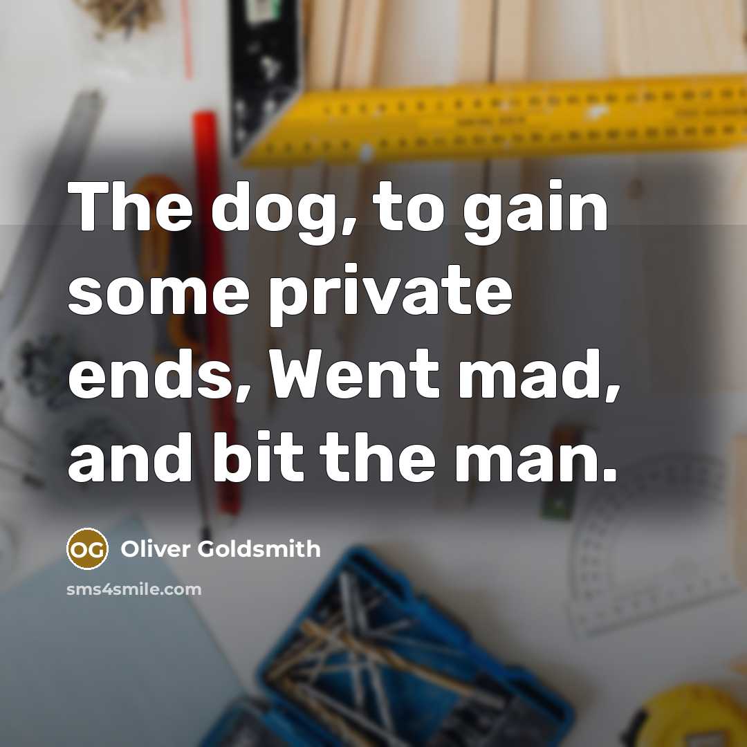 “The dog, to gain some private ends, Went mad, and…” quote by Oliver Goldsmith