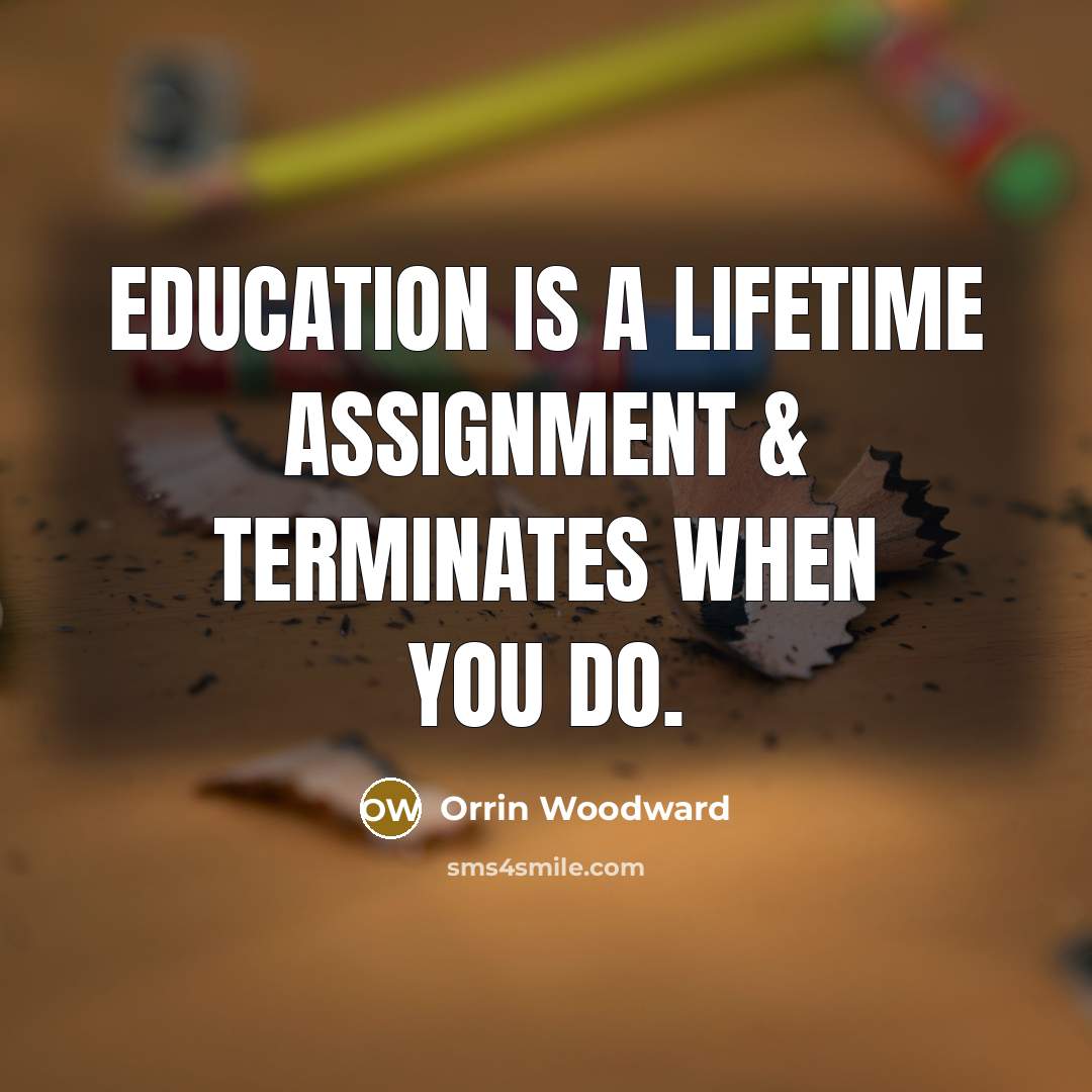 “Education is a lifetime assignment & terminates when you do.…” quote by Orrin Woodward