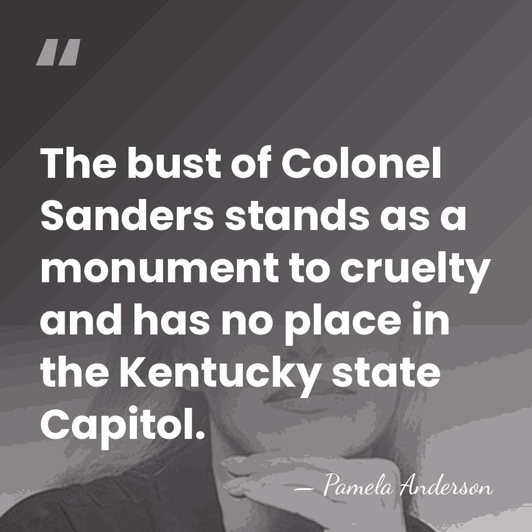 The bust of Colonel Sanders stands as a monument to cruelty and&hellip; - Pamela Anderson