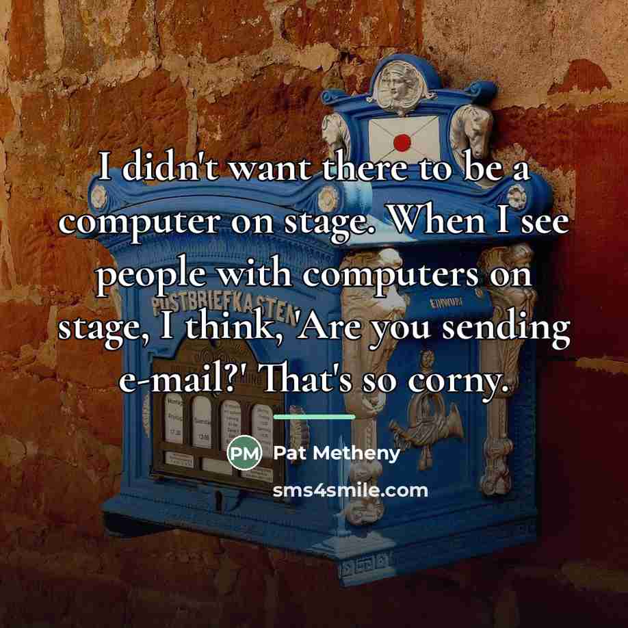 “I didn't want there to be a computer on stage.…” quote by Pat Metheny