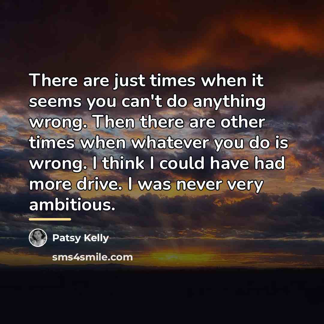 “There are just times when it seems you can't do…” quote by Patsy Kelly