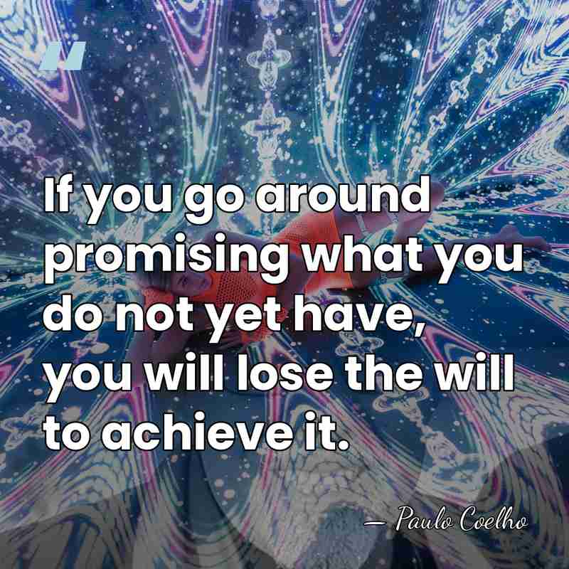 If you go around promising what you do not yet have, you&hellip; - Paulo Coelho