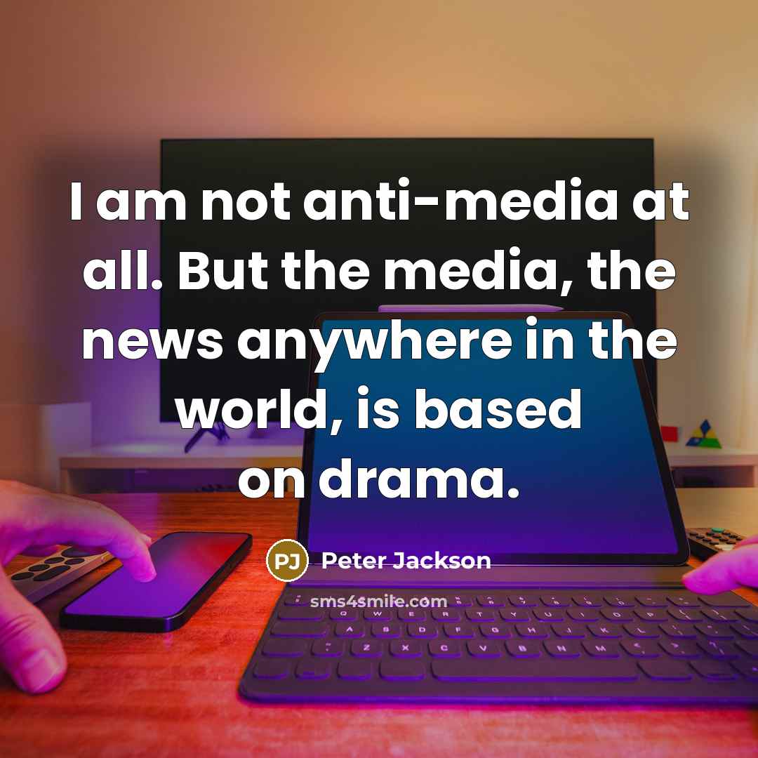 “I am not anti-media at all. But the media, the…” quote by Peter Jackson