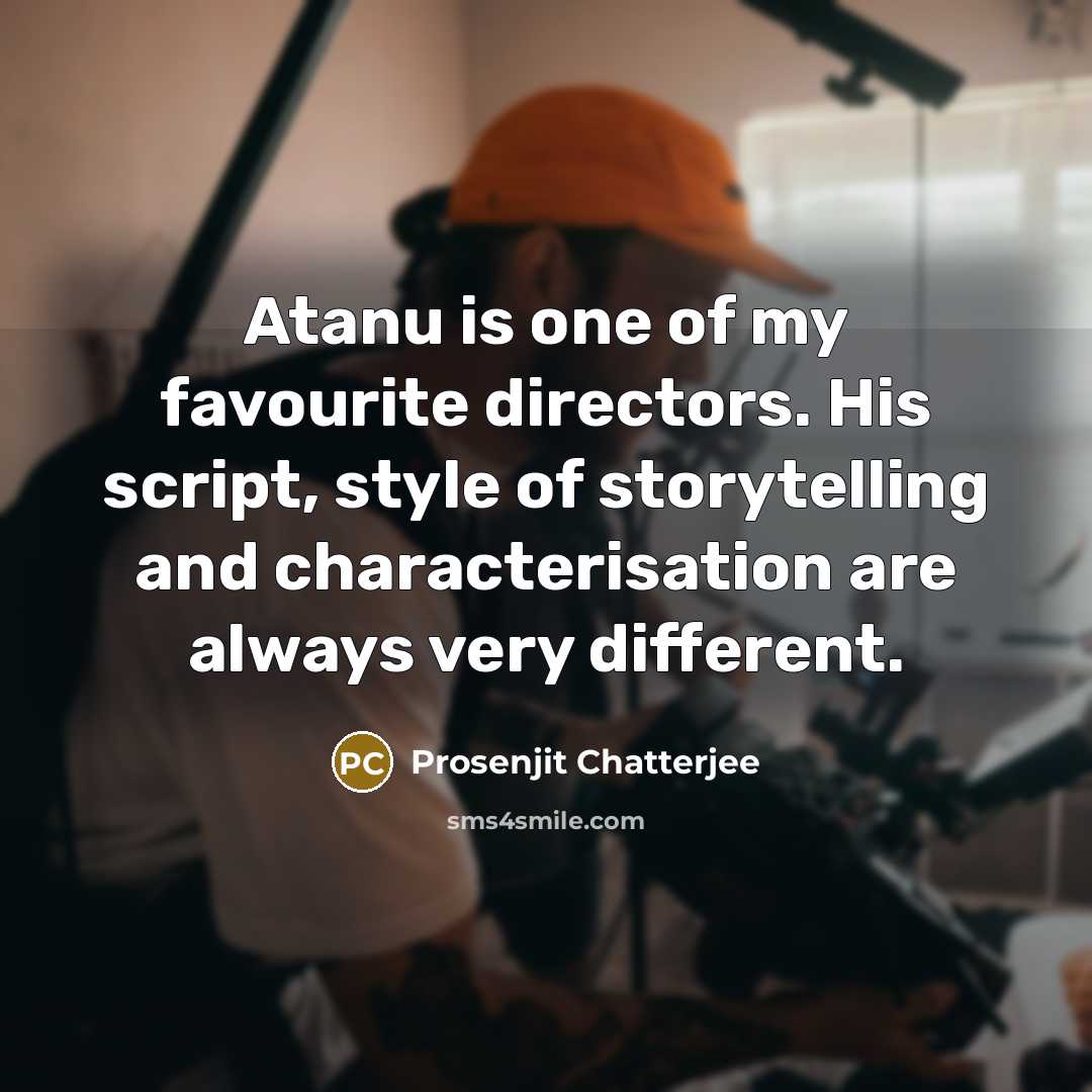 “Atanu is one of my favourite directors. His script, style…” quote by Prosenjit Chatterjee