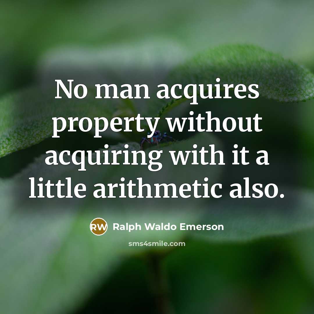 “No man acquires property without acquiring with it a little…” quote by Ralph Waldo Emerson