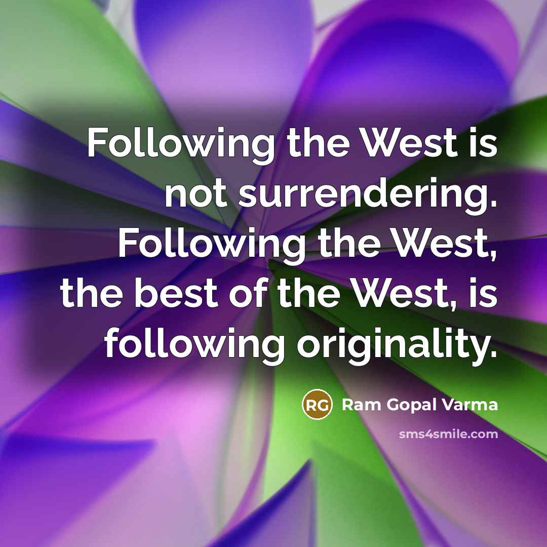 “Following the West is not surrendering. Following the West, the…” quote by Ram Gopal Varma