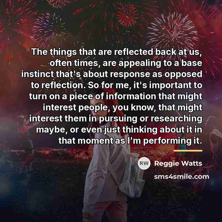 “The things that are reflected back at us, often times,…” quote by Reggie Watts