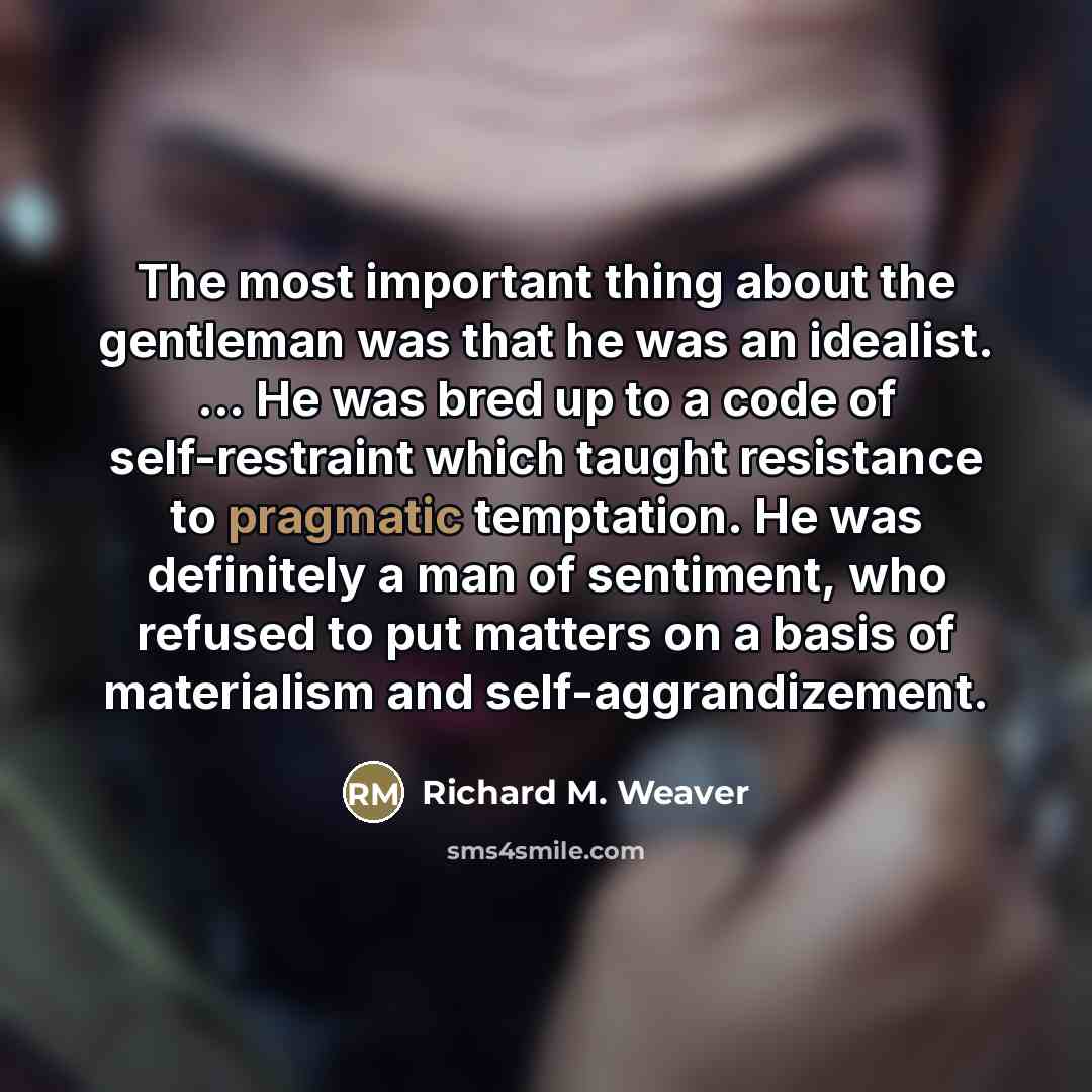 “The most important thing about the gentleman was that he…” quote by Richard M. Weaver