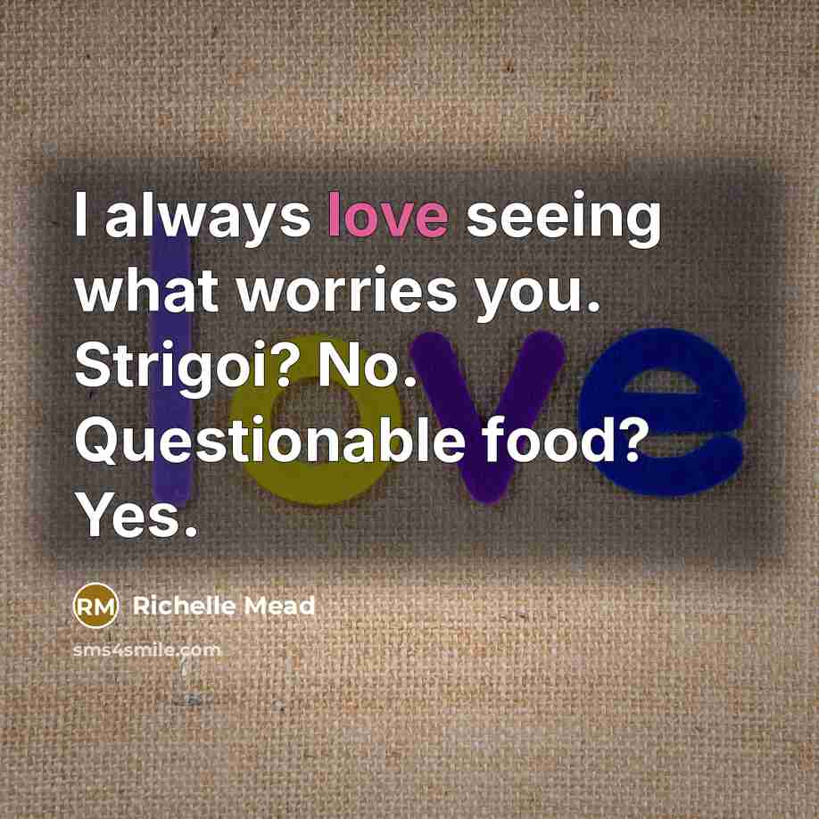 “I always love seeing what worries you. Strigoi? No. Questionable…” quote by Richelle Mead