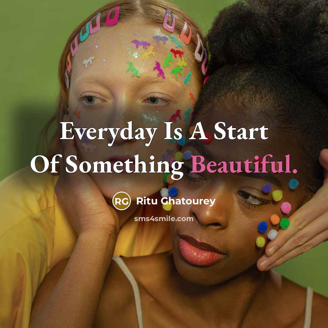 “Everyday Is A Start Of Something Beautiful.…” quote by Ritu Ghatourey