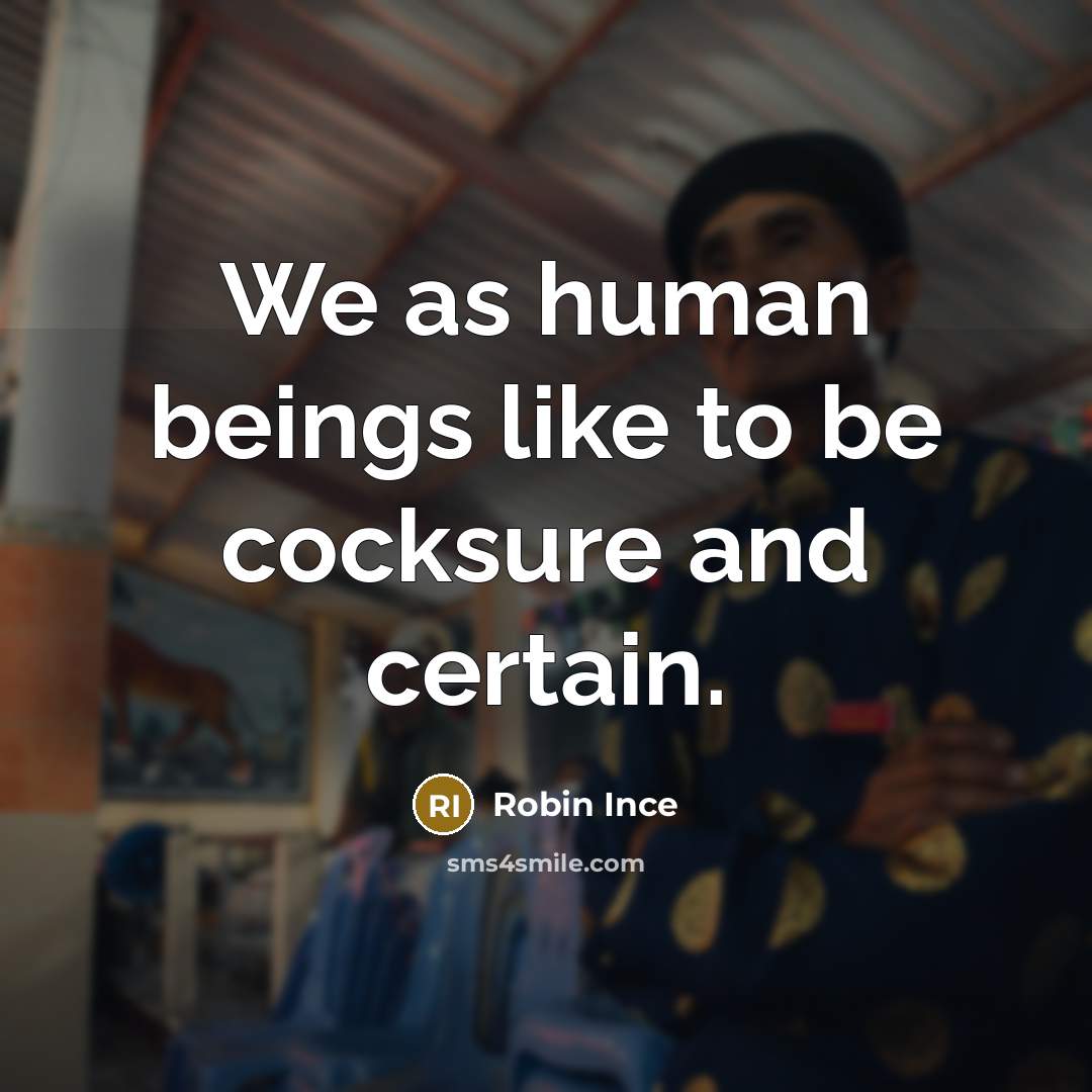 “We as human beings like to be cocksure and certain.…” quote by Robin Ince