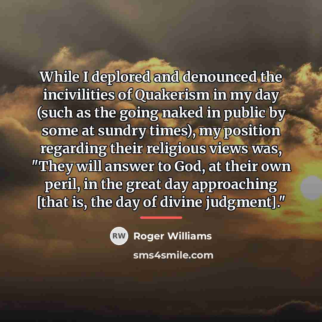 “While I deplored and denounced the incivilities of Quakerism in…” quote by Roger Williams