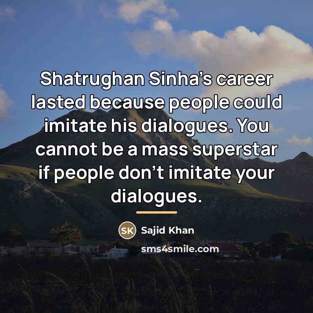 “Shatrughan Sinha's career lasted because people could imitate his dialogues.…” quote by Sajid Khan