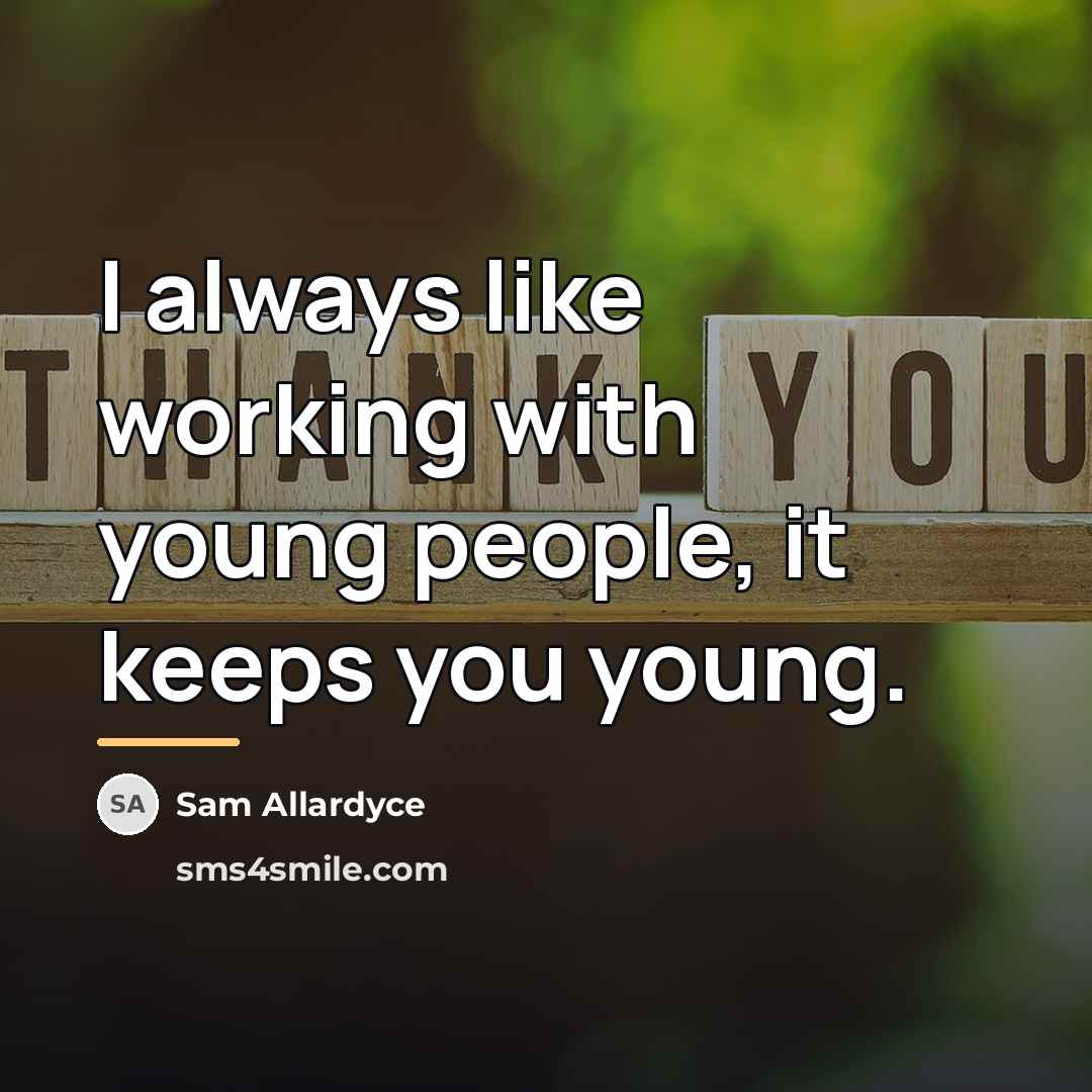 “I always like working with young people, it keeps you…” quote by Sam Allardyce