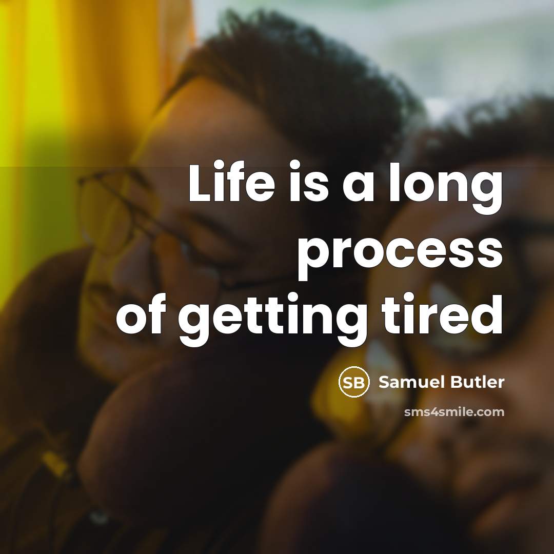 “Life is a long process of getting tired…” quote by Samuel Butler