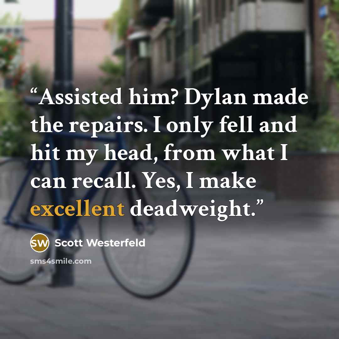 “Assisted him? Dylan made the repairs. I only fell and hit my head, from what I can recall. Yes, I make excellent deadweight.” quote by Scott Westerfeld