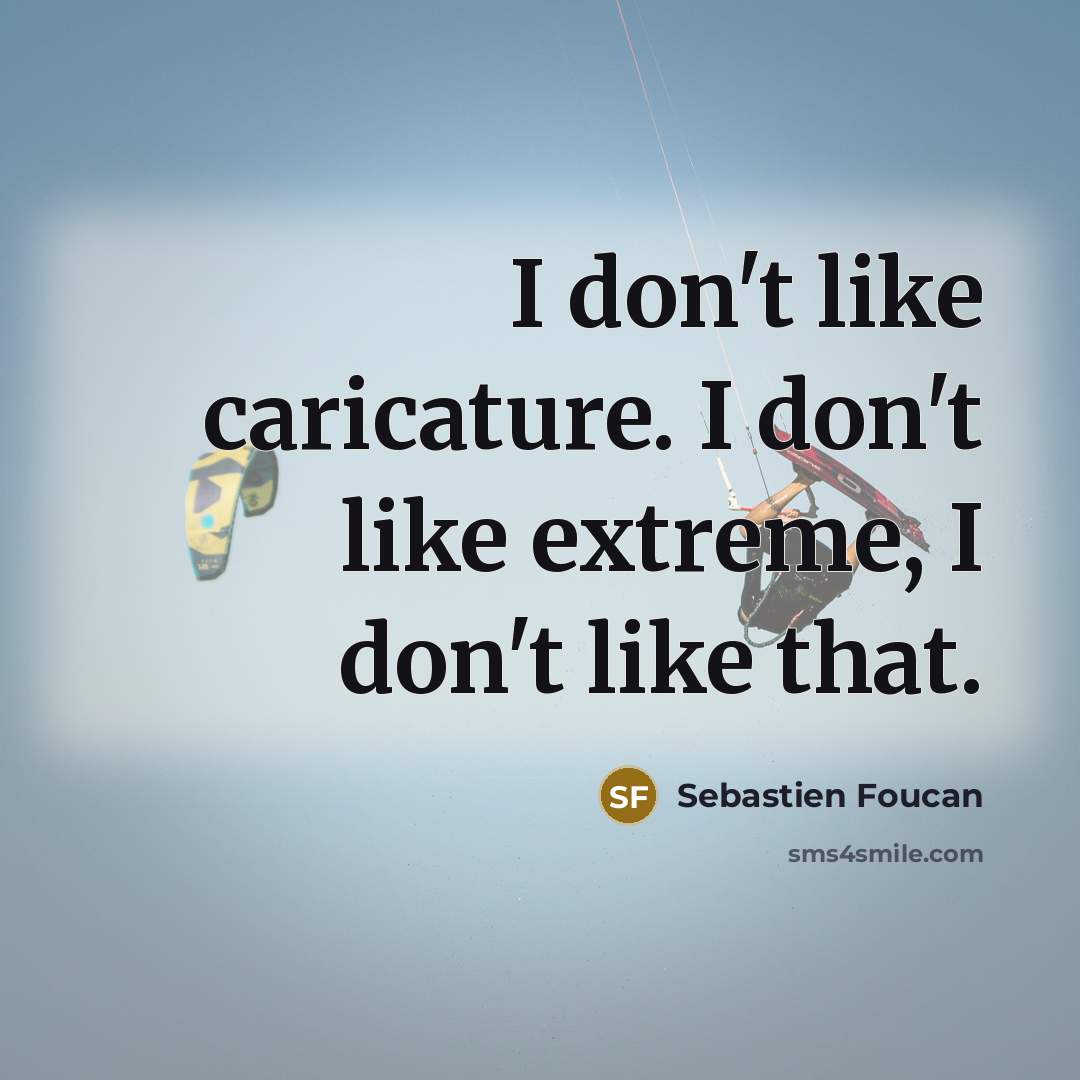 “I don't like caricature. I don't like extreme, I don't like that.” quote by Sebastien Foucan