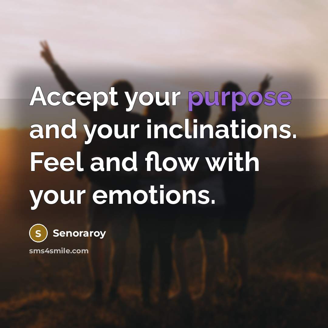 “Accept your purpose and your inclinations. Feel and flow with…” quote by Senoraroy