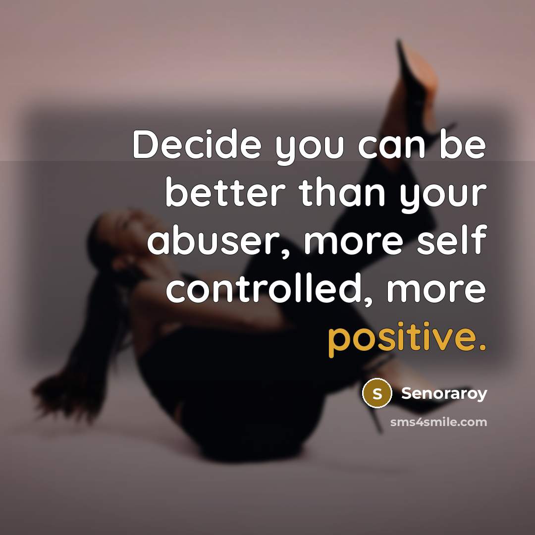 “Decide you can be better than your abuser, more self…” quote by Senoraroy
