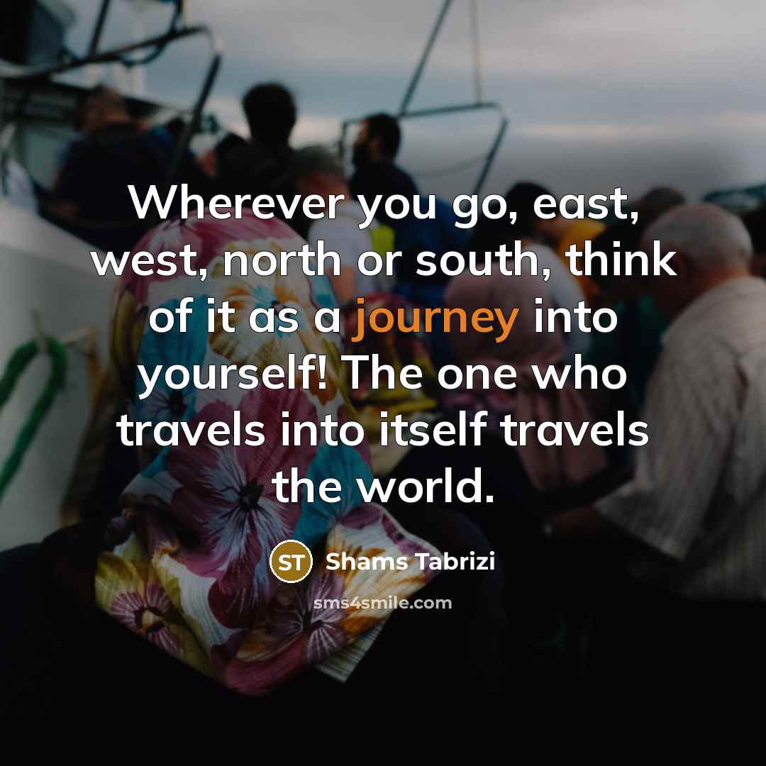 “Wherever you go, east, west, north or south, think of…” quote by Shams Tabrizi