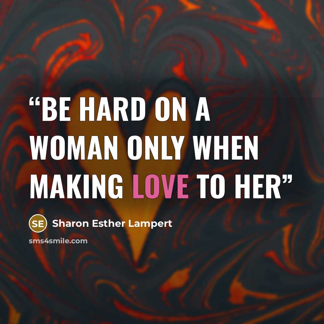“Be Hard On a Woman Only When Making Love to Her” quote by Sharon Esther Lampert