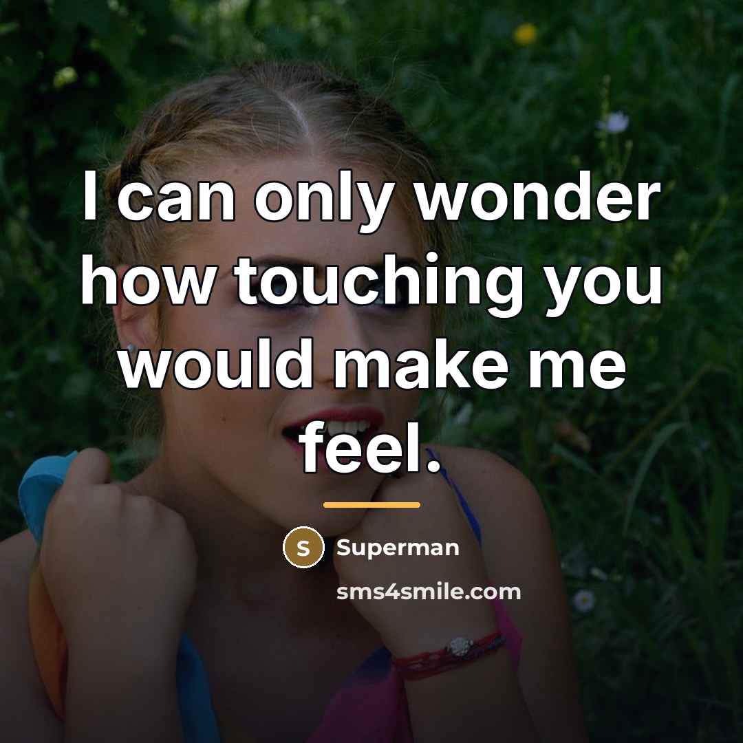 “I can only wonder how touching you would make me…” quote by Superman